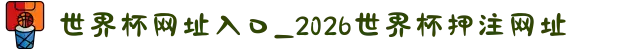 世界杯网址入口_2026世界杯押注网址